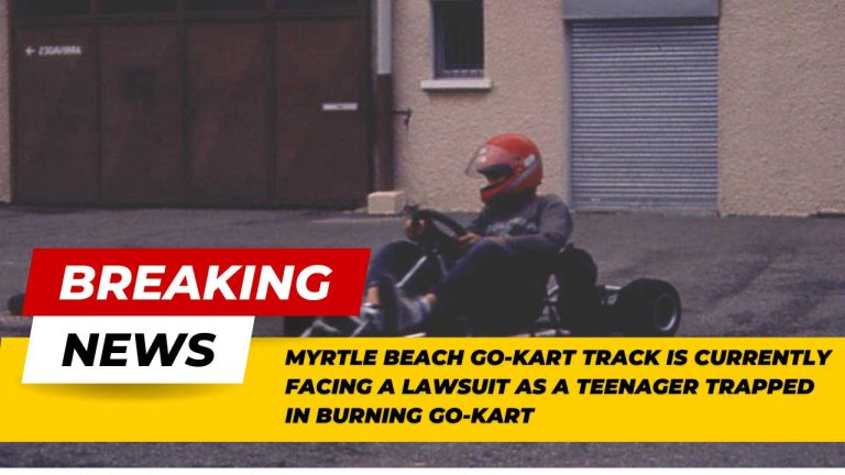 Myrtle Beach Go-Kart Track Is Currently Facing a Lawsuit As a Teenager Trapped in Burning Go-Kart